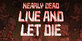 Nearly Dead Live and Let Die